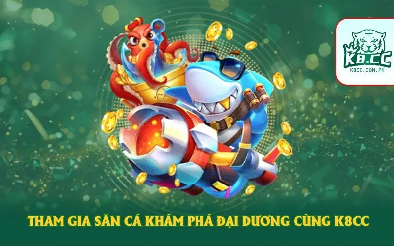 Tham gia săn cá khám phá đại dương cùng K8cc